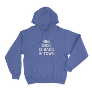 Big Dick Is Back In Town Unisex Hoodie Blue