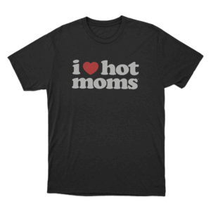 I Love Hot Moms Unisex T Shirt Black