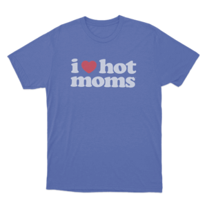 I Love Hot Moms Unisex T Shirt Blue