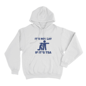 Its Not Gay If Its Tsa Unisex Hoodie White