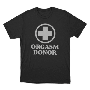 Orgasm Donor Unisex T Shirt Black