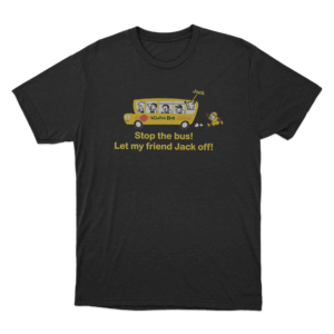 Stop The Bus Jack Off Joke Unisex T Shirt Black