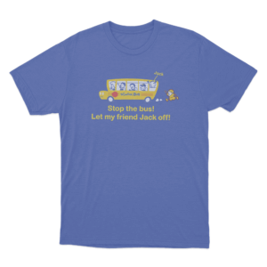 Stop The Bus Jack Off Joke Unisex T Shirt Blue